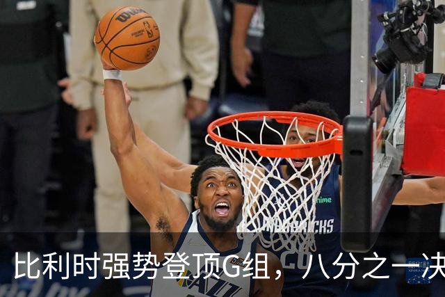 比利时强势登顶G组，八分之一决赛或将重演与美国男足的经典对决！